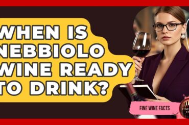 When Is Nebbiolo Wine Ready To Drink? - Fine Wine Facts