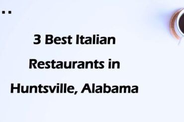 3 Best Italian Restaurants in Huntsville, Alabama | Italian Cuisine