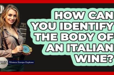 How Can You Identify The Body Of An Italian Wine? - Western Europe Explorer