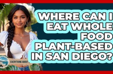 Where Can I Eat Whole Food Plant-Based In San Diego? - Everything About San Diego