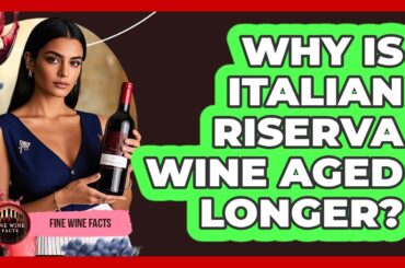 Why Is Italian Riserva Wine Aged Longer? - Fine Wine Facts