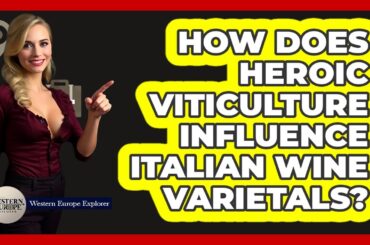 How Does Heroic Viticulture Influence Italian Wine Varietals? - Western Europe Explorer