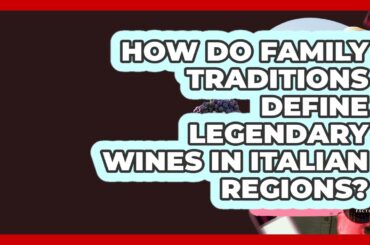 How Do Family Traditions Define Legendary Wines In Italian Regions? - Fine Wine Facts