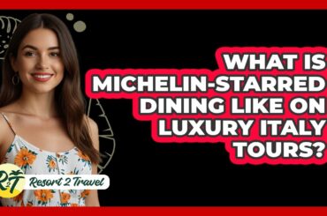 What Is Michelin-starred Dining Like On Luxury Italy Tours? - Resort 2 Travel