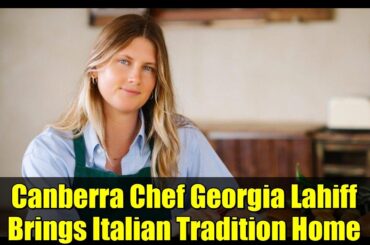 Canberra Chef Georgia Lahiff Brings Italian Tradition Home | La Tavolata at Lunetta Trattoria