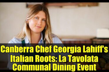 Canberra Chef Georgia Lahiff's Italian Roots: La Tavolata Communal Dining Event