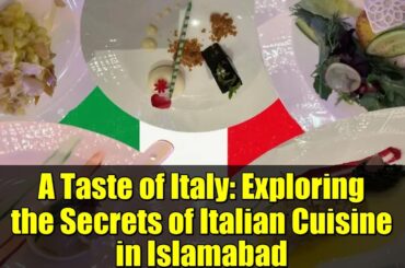 A Taste of Italy: Exploring the Secrets of Italian Cuisine in Islamabad