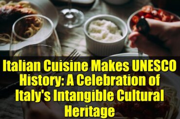 Italian Cuisine Makes UNESCO History: A Celebration of Italy's Intangible Cultural Heritage