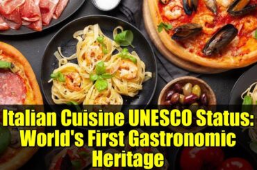 Italian Cuisine UNESCO Status: World's First Gastronomic Heritage