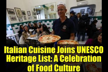 Italian Cuisine Joins UNESCO Heritage List: A Celebration of Food Culture