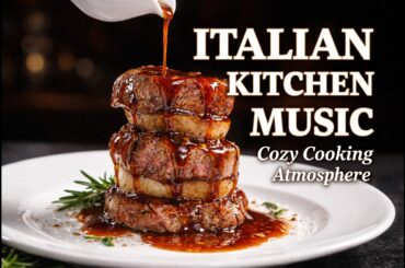 Italian Kitchen Background Music – Cozy Italian Cooking Atmosphere