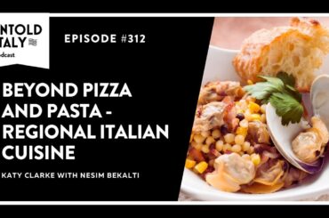 Beyond Pizza and Pasta -  Regional Italian Cuisine | Untold Italy travel podcast Ep 312