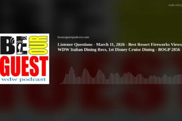 Listener Questions - March 11, 2026 - Best Resort Fireworks Views, WDW Italian Dining Recs, 1st Disn