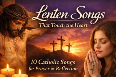 Lenten Songs That Touch the Heart | 10 Catholic Songs for Prayer and Reflection| Lenten Worship