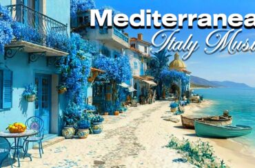 Chill Mediterranean Music  🇮🇹 Italian Vibes 🎶 Romantic Italy Instrumental 💙 Peaceful Amalfi Coast 4K