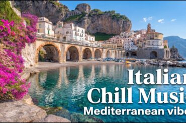 Italian Chill Music & Mediterranean Vibes 🎶 Relaxing Coastal Escape & Amalfi Coast Ambiance 4K