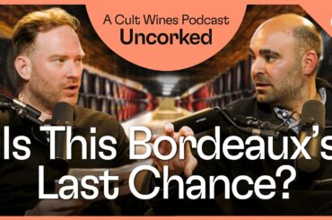 Is This Bordeaux's Last Chance? | Uncorked: A Cult Wines Podcast | Episode 12