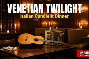 Venetian Twilight | 12 Hours Italian Dining Music for Restaurants & Candlelit Evenings
