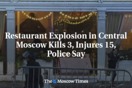 Restaurant Explosion in Central Moscow Kills 3, Injures 15, Police Say