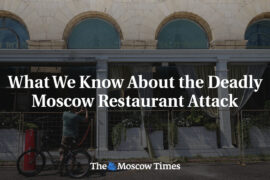 What We Know About the Deadly Moscow Restaurant Attack