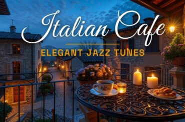 Romantic Italian Cafe Music Relaxing Mediterranean Coast Evening Vibe Jazz To Soothe Your Soul