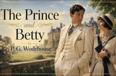The Prince and Betty by P. G. Wodehouse | Classic 1910s British Romantic Comedy Audiobook